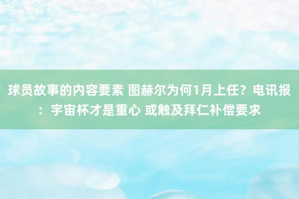 球员故事的内容要素 图赫尔为何1月上任？电讯报：宇宙杯才是重心 或触及拜仁补偿要求