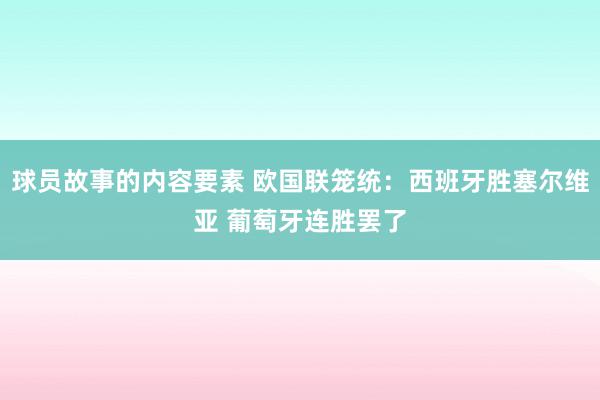 球员故事的内容要素 欧国联笼统：西班牙胜塞尔维亚 葡萄牙连胜罢了