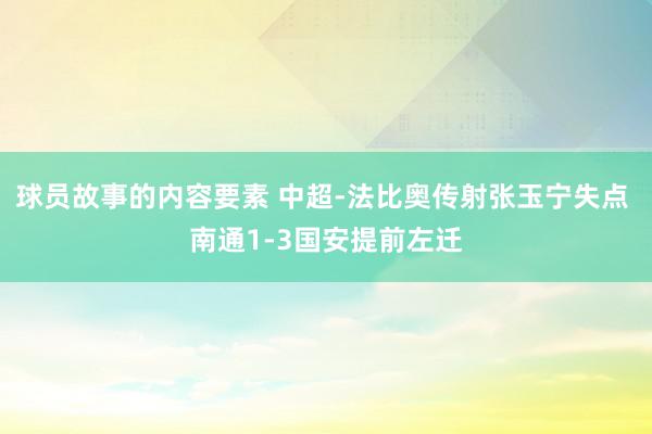 球员故事的内容要素 中超-法比奥传射张玉宁失点 南通1-3国安提前左迁