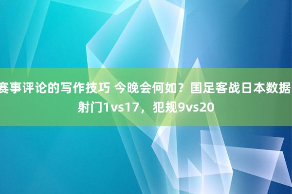 赛事评论的写作技巧 今晚会何如？国足客战日本数据：射门1vs17，犯规9vs20