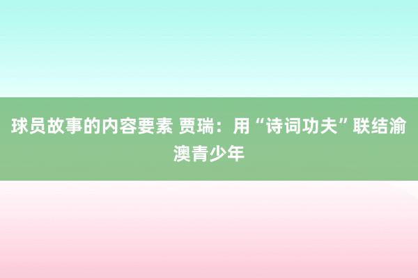 球员故事的内容要素 贾瑞：用“诗词功夫”联结渝澳青少年