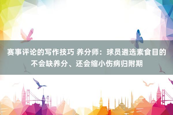 赛事评论的写作技巧 养分师：球员遴选素食目的不会缺养分、还会缩小伤病归附期