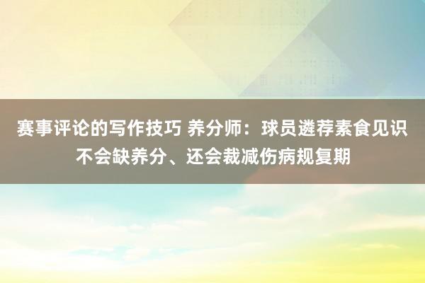 赛事评论的写作技巧 养分师：球员遴荐素食见识不会缺养分、还会裁减伤病规复期