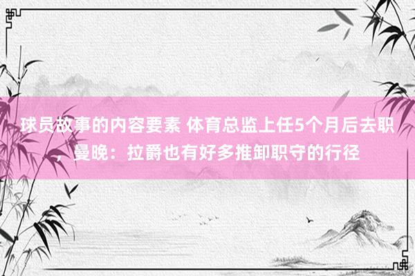 球员故事的内容要素 体育总监上任5个月后去职，曼晚：拉爵也有好多推卸职守的行径