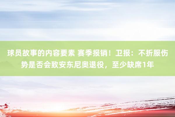 球员故事的内容要素 赛季报销！卫报：不折服伤势是否会致安东尼奥退役，至少缺席1年