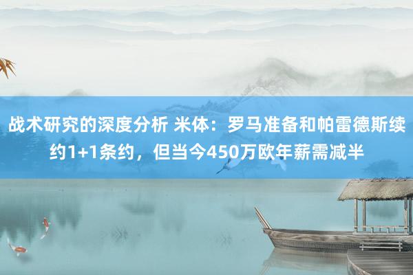 战术研究的深度分析 米体：罗马准备和帕雷德斯续约1+1条约，但当今450万欧年薪需减半