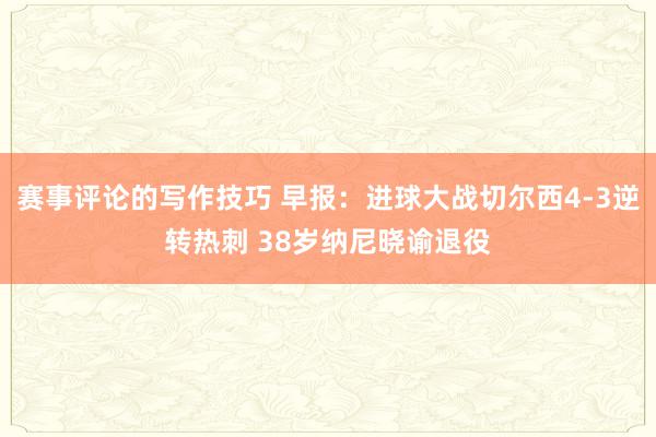 赛事评论的写作技巧 早报：进球大战切尔西4-3逆转热刺 38岁纳尼晓谕退役