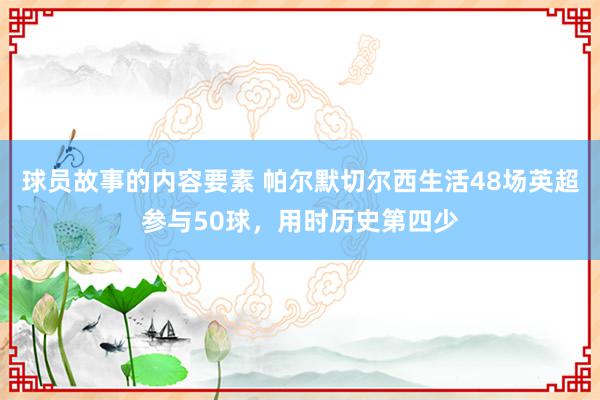 球员故事的内容要素 帕尔默切尔西生活48场英超参与50球，用时历史第四少